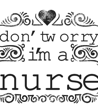 Don t Worry I m a Nurse